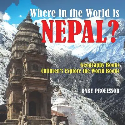Wo auf der Welt liegt Nepal? Geographie Bücher Kinder erforschen die Welt Bücher - Where in the World is Nepal? Geography Books Children's Explore the World Books