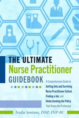 The Ultimate Nurse Practitioner Guidebook; Ein umfassender Leitfaden für den Einstieg und das Überleben in der Krankenpflegeschule, die Stellensuche und das Verstehen - The Ultimate Nurse Practitioner Guidebook; A Comprehensive Guide to Getting Into and Surviving Nurse Practitioner School, Finding a Job, and Understan