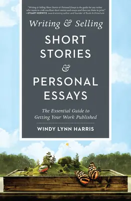 Schreiben und Verkaufen von Kurzgeschichten und persönlichen Essays: Der Leitfaden für die Veröffentlichung Ihrer Werke - Writing & Selling Short Stories & Personal Essays: The Essential Guide to Getting Your Work Published