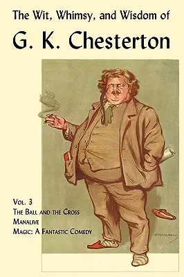 Der Witz, die Laune und die Weisheit von G. K. Chesterton, Band 3: Die Kugel und das Kreuz, Manalive, Magie - The Wit, Whimsy, and Wisdom of G. K. Chesterton, Volume 3: The Ball and the Cross, Manalive, Magic