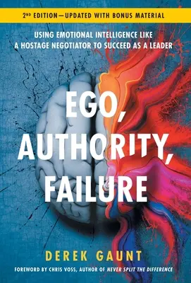 Ego, Autorität, Scheitern: Emotionale Intelligenz wie ein Geiselverhandlungsführer nutzen, um als Führungskraft erfolgreich zu sein - 2. - Ego, Authority, Failure: Using Emotional Intelligence like a Hostage Negotiator to Succeed as a Leader - 2nd Edition