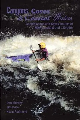 Canyons, Buchten und Küstengewässer: Ausgewählte Kanu- und Kajakrouten in Neufundland und Labrador - Canyons, Coves & Coastal Waters: Choice Canoe and Kayak Routes of Newfoundland and Labrador