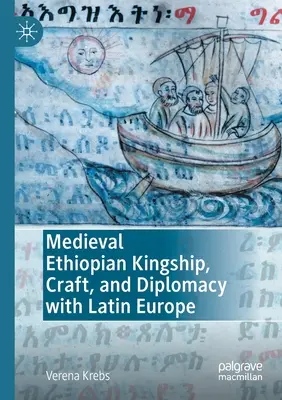 Mittelalterliches äthiopisches Königtum, Handwerk und Diplomatie mit dem lateinischen Europa - Medieval Ethiopian Kingship, Craft, and Diplomacy with Latin Europe