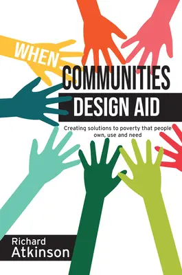Wenn Gemeinschaften Hilfe gestalten: Lösungen zur Armutsbekämpfung schaffen, die die Menschen besitzen, nutzen und brauchen - When Communities Design Aid: Creating Solutions to Poverty That People Own, Use and Need