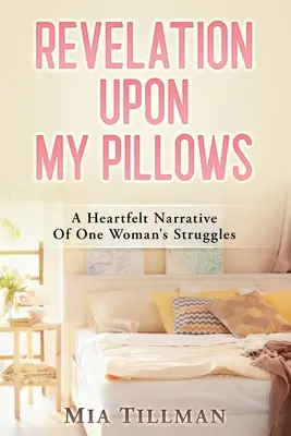 Die Offenbarung auf meinen Kissen: Eine herzliche Erzählung über die Kämpfe einer Frau - Revelation Upon My Pillows: A Heartfelt Narrative of One Woman's Struggles