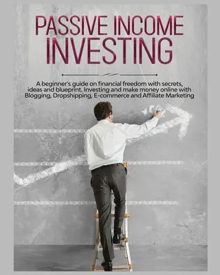 Passives Einkommen Investieren: Ein Leitfaden für Einsteiger zur finanziellen Freiheit mit Geheimnissen, Ideen und Plänen. Investieren und Online-Geld verdienen mit Bloggi - Passive Income Investing: A beginner's Guide on Financial Freedom with Secrets, Ideas and Blueprint. Investing and Make Money Online with Bloggi