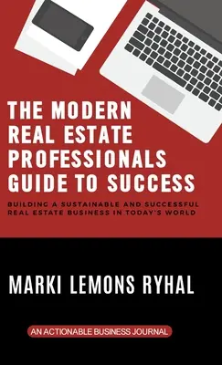 Der Leitfaden für moderne Immobilienprofis zum Erfolg: Aufbau eines nachhaltigen und erfolgreichen Immobiliengeschäfts in der heutigen Welt - The Modern Real Estate Professionals Guide to Success: Building a Sustainable and Successful Real Estate Business in Today's World