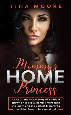 Mommy's Home, Princess: Eine ABDL- und MDLG-Geschichte über ein mittleres Mädchen, das eine Mami mehr brauchte, als sie ahnte, und die perfekte Mami, die ihr beibrachte, wie - Mommy's Home, Princess: An ABDL and MDLG story of a middle girl who needed a Mommy more than she knew, and the perfect Mommy to teach her how