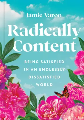 Radikal zufrieden: Zufrieden sein in einer endlos unzufriedenen Welt - Radically Content: Being Satisfied in an Endlessly Dissatisfied World