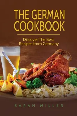 Das deutsche Kochbuch: Entdecken Sie die besten Rezepte aus Deutschland - The German Cookbook: Discover The Best Recipes from Germany