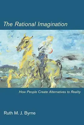 Rationale Vorstellungskraft - Wie Menschen Alternativen zur Realität schaffen (Byrne Ruth M. J. (University of Dublin)) - Rational Imagination - How People Create Alternatives to Reality (Byrne Ruth M. J. (University of Dublin))