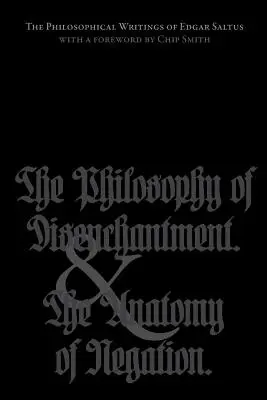 Die philosophischen Schriften von Edgar Saltus: Die Philosophie der Entzauberung & Die Anatomie der Verneinung - The Philosophical Writings of Edgar Saltus: The Philosophy of Disenchantment & The Anatomy of Negation