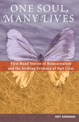 Eine Seele, viele Leben: Geschichten aus erster Hand über Reinkarnation und die verblüffenden Beweise für frühere Leben - One Soul, Many Lives: First Hand Stories of Reincarnation and the Striking Evidence of Past Lives