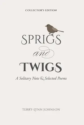 Zweige und Äste: Eine einsame Notiz und ausgewählte Gedichte (Sammlerausgabe) - Sprigs and Twigs: A Solitary Note & Selected Poems (Collector's Edition)