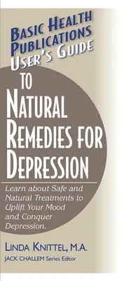 Benutzerhandbuch für natürliche Heilmittel gegen Depressionen: Lernen Sie sichere und natürliche Behandlungen kennen, um Ihre Stimmung zu heben und Depressionen zu besiegen - User's Guide to Natural Remedies for Depression: Learn about Safe and Natural Treatments to Uplift Your Mood and Conquer Depression