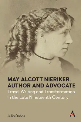 May Alcott Nieriker, Autorin und Anwältin: Reiseschriftstellerei und Transformation im späten neunzehnten Jahrhundert - May Alcott Nieriker, Author and Advocate: Travel Writing and Transformation in the Late Nineteenth Century