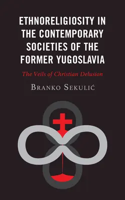 Ethnoreligiosität in den heutigen Gesellschaften des ehemaligen Jugoslawien: Die Schleier des christlichen Wahns - Ethnoreligiosity in the Contemporary Societies of the Former Yugoslavia: The Veils of Christian Delusion