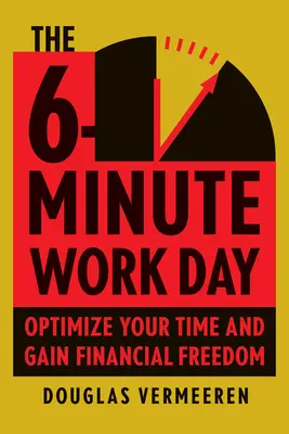 Der 6-Minuten-Arbeitstag: Der Leitfaden eines Unternehmers, der die Macht der Hebelwirkung nutzt, um Wohlstand und Freiheit zu schaffen - The 6-Minute Work Day: An Entrepreneur's Guide to Using the Power of Leverage to Create Abundance and Freedom