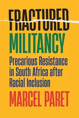 Gebrochene Militanz: Prekärer Widerstand in Südafrika nach der rassischen Eingliederung - Fractured Militancy: Precarious Resistance in South Africa After Racial Inclusion
