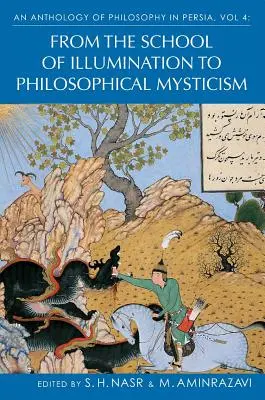 Eine Anthologie der Philosophie in Persien, Bd. 4: Von der Schule der Illumination zum philosophischen Mystizismus - An Anthology of Philosophy in Persia, Vol. 4: From the School of Illumination to Philosophical Mysticism