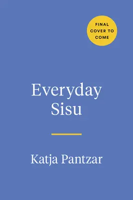 Alltägliches Sisu: Die finnische Tapferkeit für ein glücklicheres, widerstandsfähigeres Leben anzapfen - Everyday Sisu: Tapping Into Finnish Fortitude for a Happier, More Resilient Life
