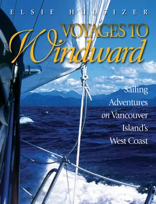 Reisen nach Luv: Segelabenteuer an der Westküste von Vancouver Island - Voyages to Windward: Sailing Adventures on Vancouver Island's West Coast