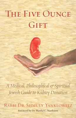 Die Fünf-Unzen-Gabe: Ein medizinischer, philosophischer und spiritueller jüdischer Leitfaden zur Nierenspende - The Five Ounce Gift: A Medical, Philosophical & Spiritual Jewish Guide to Kidney Donation