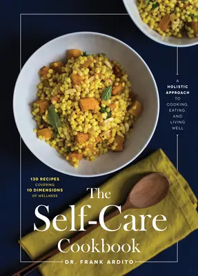 Das Self-Care Kochbuch: Ein ganzheitlicher Ansatz für gutes Kochen, Essen und Leben - The Self-Care Cookbook: A Holistic Approach to Cooking, Eating, and Living Well