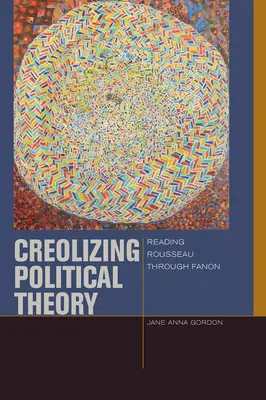 Kreolisierung der politischen Theorie: Rousseau durch Fanon lesen - Creolizing Political Theory: Reading Rousseau Through Fanon