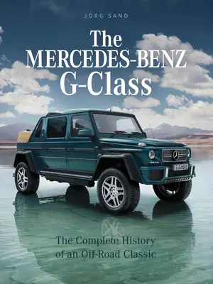 Die Mercedes-Benz G-Klasse: Die komplette Geschichte eines Geländewagenklassikers - The Mercedes-Benz G-Class: The Complete History of an Off-Road Classic