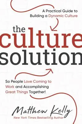 Die Kulturlösung: Ein praktischer Leitfaden für den Aufbau einer dynamischen Unternehmenskultur, damit die Mitarbeiter gerne zur Arbeit kommen und gemeinsam Großes erreichen können - The Culture Solution: A Practical Guide to Building a Dynamic Culture So People Love Coming to Work and Accomplishing Great Things Together