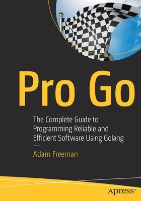 Pro Go: Der vollständige Leitfaden zur Programmierung zuverlässiger und effizienter Software - Pro Go: The Complete Guide to Programming Reliable and Efficient Software