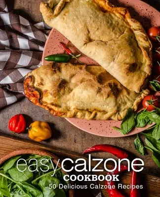 Easy Calzone Kochbuch: Einfaches Calzone-Kochbuch: 50 leckere Calzone-Rezepte (2. Auflage) - Easy Calzone Cookbook: Easy Calzone Cookbook 50 Delicious Calzone Recipes (2nd Edition)
