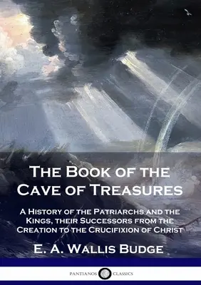 Das Buch der Höhle der Schätze: Eine Geschichte der Patriarchen und Könige und ihrer Nachfolger von der Schöpfung bis zur Kreuzigung Christi - The Book of the Cave of Treasures: A History of the Patriarchs and the Kings, their Successors from the Creation to the Crucifixion of Christ