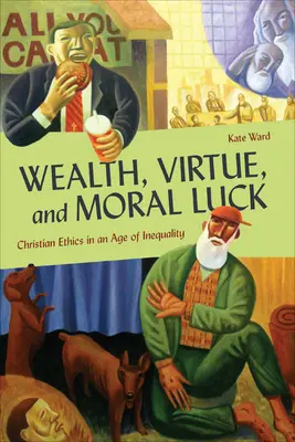 Reichtum, Tugend und moralisches Glück: Christliche Ethik in einem Zeitalter der Ungleichheit - Wealth, Virtue, and Moral Luck: Christian Ethics in an Age of Inequality