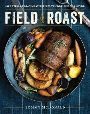 Field Roast: 101 handwerkliche vegane Fleischrezepte zum Kochen, Teilen und Genießen - Field Roast: 101 Artisan Vegan Meat Recipes to Cook, Share, and Savor