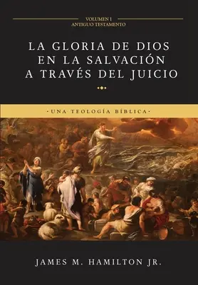 La Gloria de Dios en la Salvacin a travs del Juicio (Band 1: Antiguo Testamento): Una Teologa Bblica - La Gloria de Dios en la Salvacin a travs del Juicio (Volumen 1: Antiguo Testamento): Una Teologa Bblica