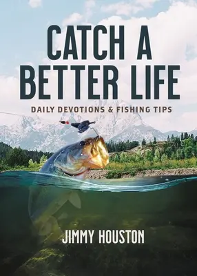 Ein besseres Leben fangen: Tägliche Andachten und Angeltipps - Catch a Better Life: Daily Devotions and Fishing Tips