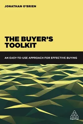 Das Toolkit für Einkäufer: Ein benutzerfreundlicher Ansatz für effektives Einkaufen - The Buyer's Toolkit: An Easy-To-Use Approach for Effective Buying