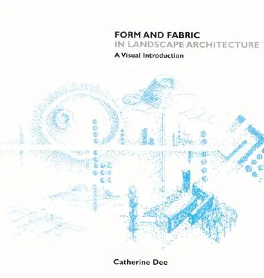 Form und Gewebe in der Landschaftsarchitektur: Eine visuelle Einführung - Form and Fabric in Landscape Architecture: A Visual Introduction
