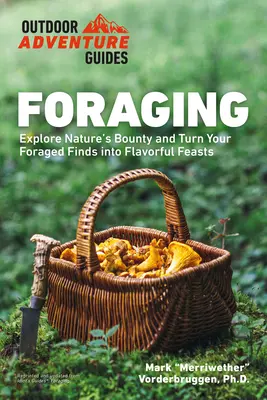 Futtersuche: Erforschen Sie die Vielfalt der Natur und verwandeln Sie Ihre Funde in schmackhafte Mahlzeiten - Foraging: Explore Nature's Bounty and Turn Your Foraged Finds Into Flavorful Feasts