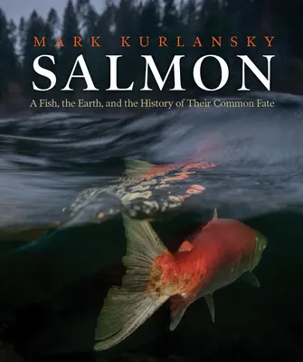 Lachs: Ein Fisch, die Erde und die Geschichte ihres gemeinsamen Schicksals - Salmon: A Fish, the Earth, and the History of Their Common Fate