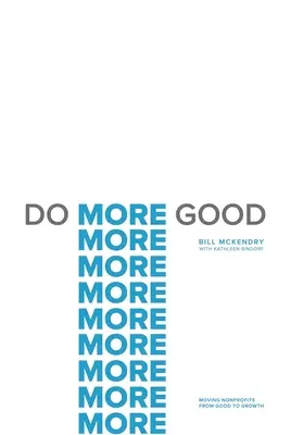 Mehr Gutes tun: Wie Nonprofit-Organisationen vom Guten zum Wachstum gelangen - Do More Good: Moving Nonprofits from Good to Growth