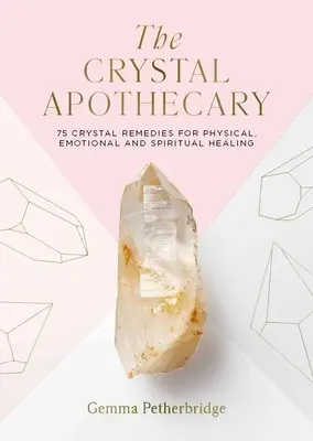 Die Kristall-Apotheke: 75 Kristall-Heilmittel für körperliche, emotionale und geistige Heilung - The Crystal Apothecary: 75 Crystal Remedies for Physical, Emotional and Spiritual Healing