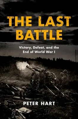 Die letzte Schlacht: Sieg, Niederlage und das Ende des Ersten Weltkriegs - The Last Battle: Victory, Defeat, and the End of World War I