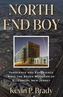 North End Boy: Unschuld und Erfahrung inmitten der sieben Wunder von Elizabeth, New Jersey - North End Boy: Innocence and Experience Amid the Seven Wonders of Elizabeth, New Jersey