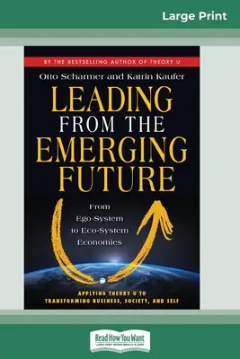 Führen aus der entstehenden Zukunft: Vom Ego-System zum Öko-System der Wirtschaft (16pt Large Print Edition) - Leading from the Emerging Future: From Ego-System to Eco-System Economies (16pt Large Print Edition)