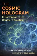 Das kosmische Hologramm: Die Entstehung im Zentrum der Schöpfung - The Cosmic Hologram: In-Formation at the Center of Creation