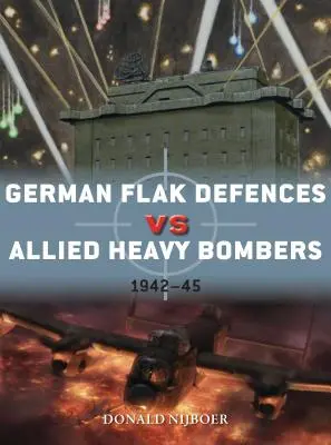 Deutsche Flakabwehr gegen schwere Bomber der Alliierten: 1942-45 - German Flak Defences Vs Allied Heavy Bombers: 1942-45