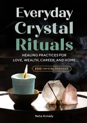 Alltägliche Kristall-Rituale: Heilpraktiken für Liebe, Reichtum, Karriere und Heim - Everyday Crystal Rituals: Healing Practices for Love, Wealth, Career, and Home